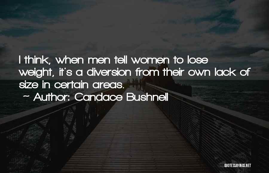 Candace Bushnell Quotes: I Think, When Men Tell Women To Lose Weight, It's A Diversion From Their Own Lack Of Size In Certain