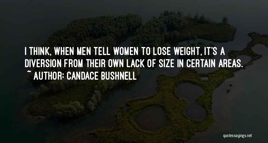 Candace Bushnell Quotes: I Think, When Men Tell Women To Lose Weight, It's A Diversion From Their Own Lack Of Size In Certain