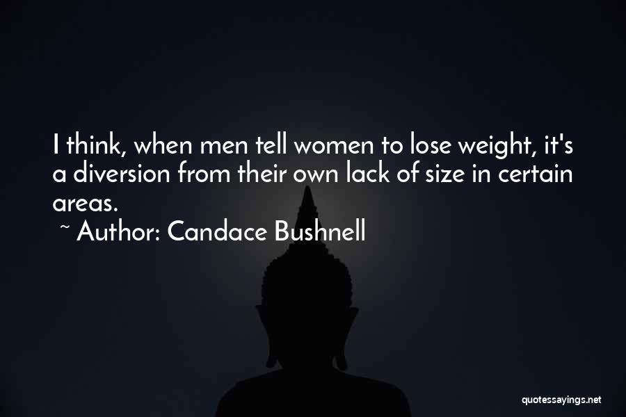 Candace Bushnell Quotes: I Think, When Men Tell Women To Lose Weight, It's A Diversion From Their Own Lack Of Size In Certain