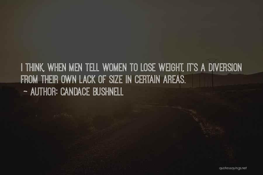 Candace Bushnell Quotes: I Think, When Men Tell Women To Lose Weight, It's A Diversion From Their Own Lack Of Size In Certain