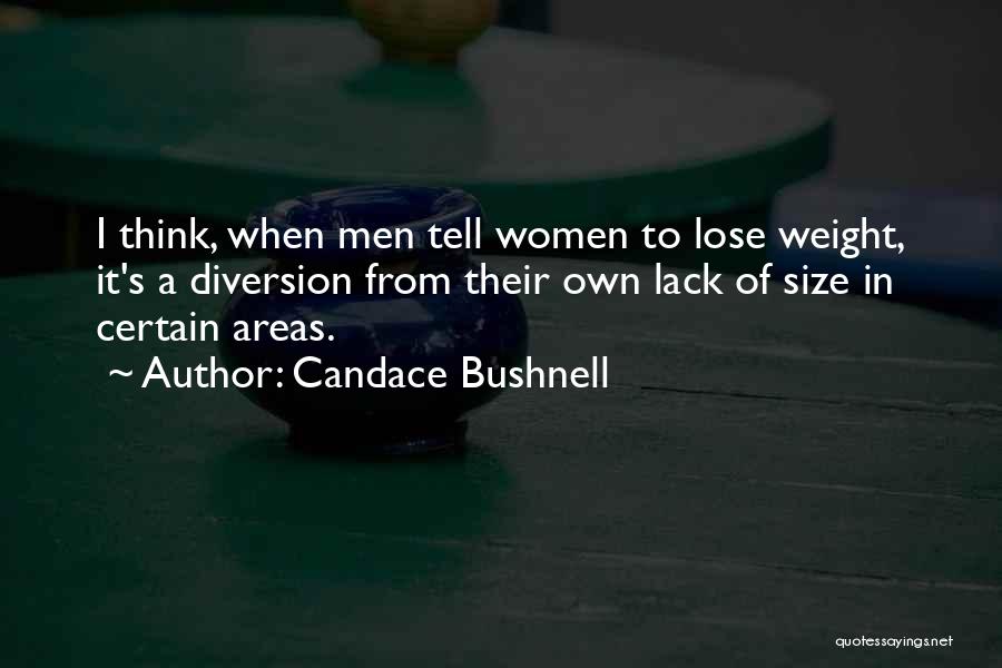 Candace Bushnell Quotes: I Think, When Men Tell Women To Lose Weight, It's A Diversion From Their Own Lack Of Size In Certain