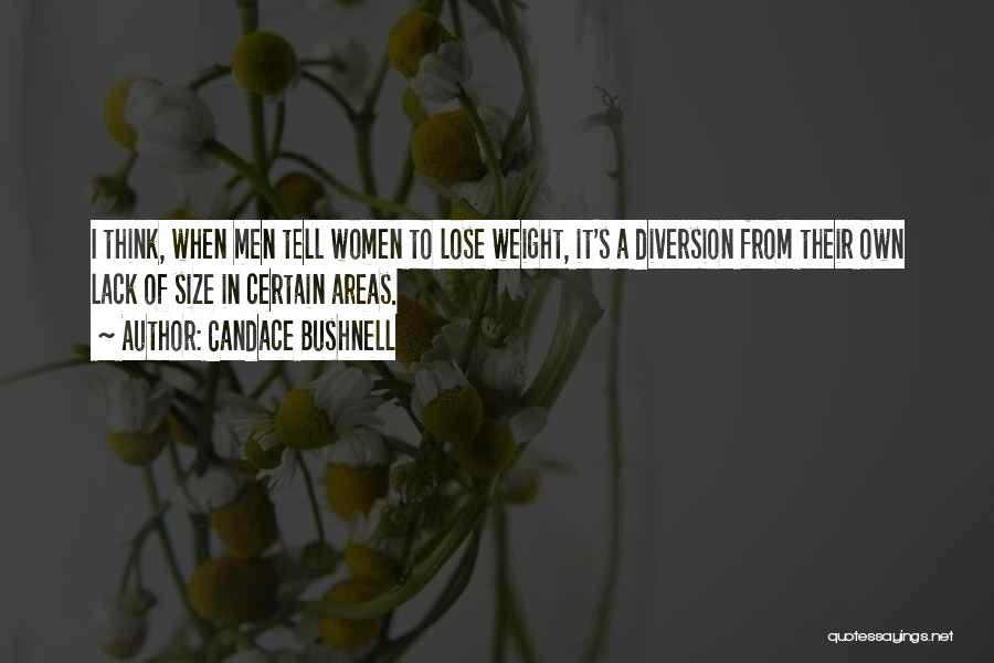 Candace Bushnell Quotes: I Think, When Men Tell Women To Lose Weight, It's A Diversion From Their Own Lack Of Size In Certain