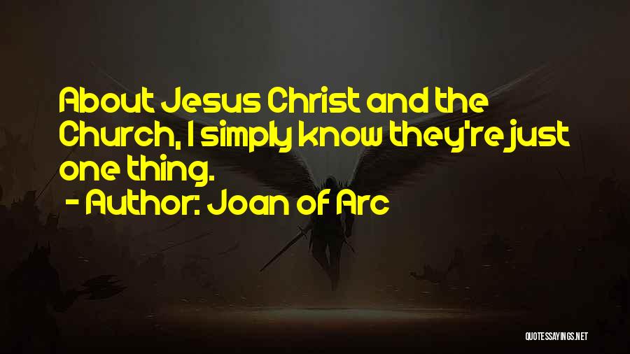 Joan Of Arc Quotes: About Jesus Christ And The Church, I Simply Know They're Just One Thing.