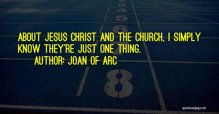 Joan Of Arc Quotes: About Jesus Christ And The Church, I Simply Know They're Just One Thing.