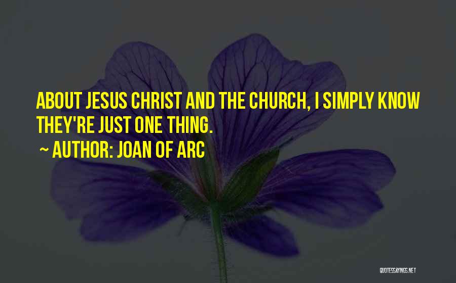 Joan Of Arc Quotes: About Jesus Christ And The Church, I Simply Know They're Just One Thing.