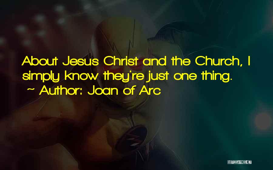 Joan Of Arc Quotes: About Jesus Christ And The Church, I Simply Know They're Just One Thing.