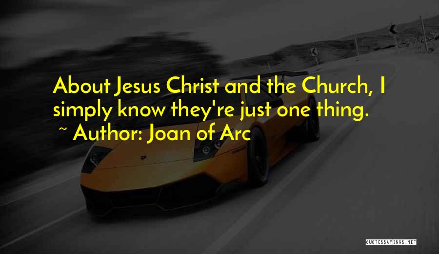 Joan Of Arc Quotes: About Jesus Christ And The Church, I Simply Know They're Just One Thing.