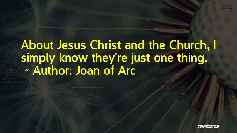 Joan Of Arc Quotes: About Jesus Christ And The Church, I Simply Know They're Just One Thing.