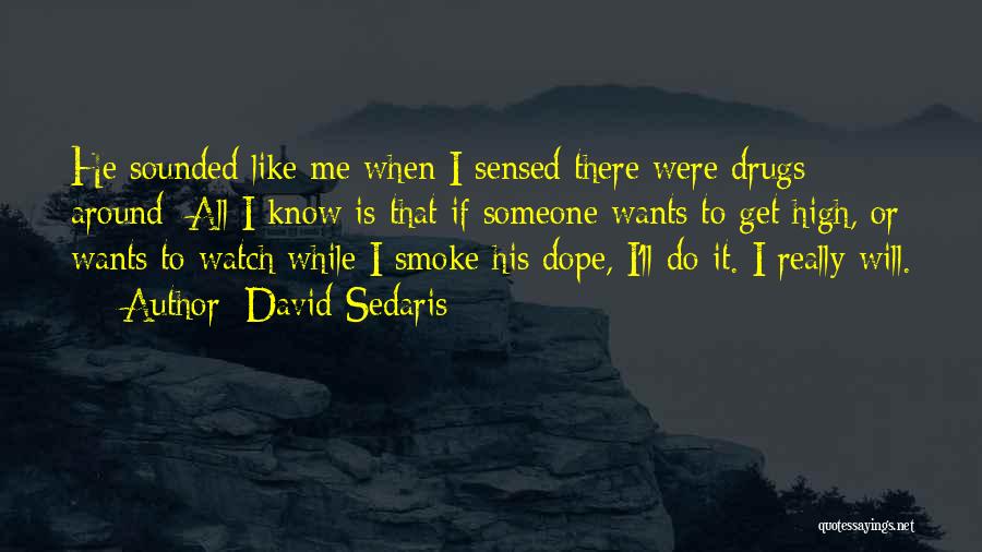 David Sedaris Quotes: He Sounded Like Me When I Sensed There Were Drugs Around: All I Know Is That If Someone Wants To