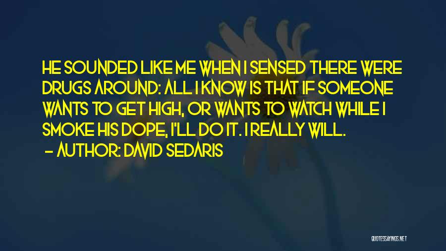David Sedaris Quotes: He Sounded Like Me When I Sensed There Were Drugs Around: All I Know Is That If Someone Wants To