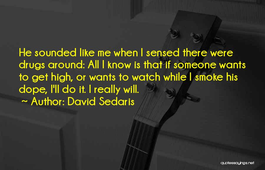 David Sedaris Quotes: He Sounded Like Me When I Sensed There Were Drugs Around: All I Know Is That If Someone Wants To