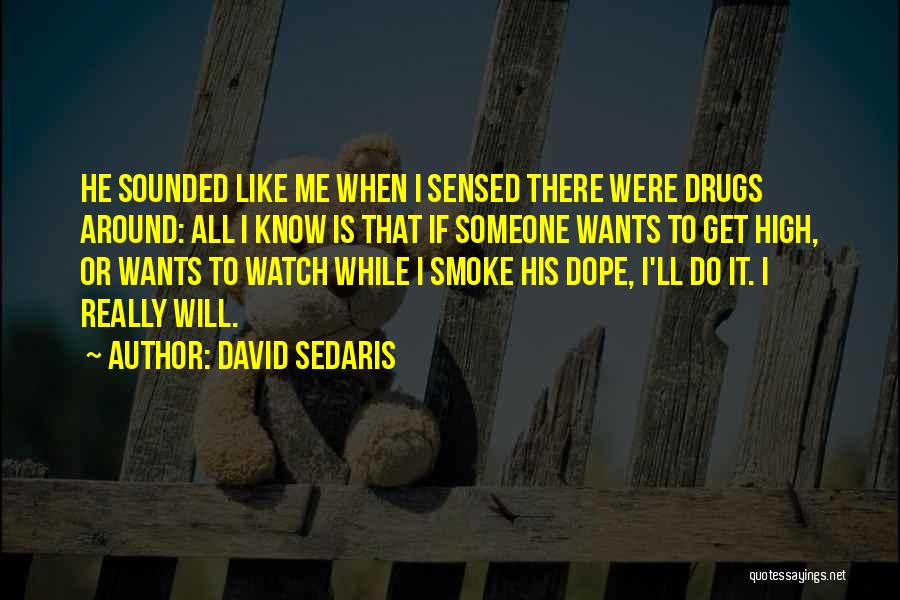 David Sedaris Quotes: He Sounded Like Me When I Sensed There Were Drugs Around: All I Know Is That If Someone Wants To