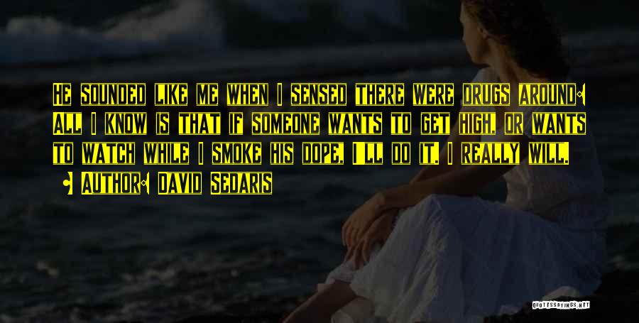 David Sedaris Quotes: He Sounded Like Me When I Sensed There Were Drugs Around: All I Know Is That If Someone Wants To