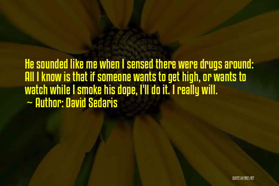 David Sedaris Quotes: He Sounded Like Me When I Sensed There Were Drugs Around: All I Know Is That If Someone Wants To