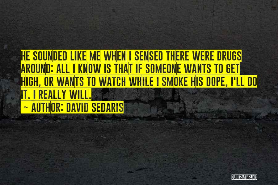 David Sedaris Quotes: He Sounded Like Me When I Sensed There Were Drugs Around: All I Know Is That If Someone Wants To