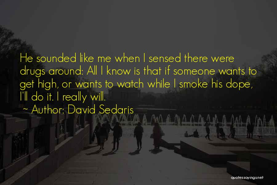 David Sedaris Quotes: He Sounded Like Me When I Sensed There Were Drugs Around: All I Know Is That If Someone Wants To