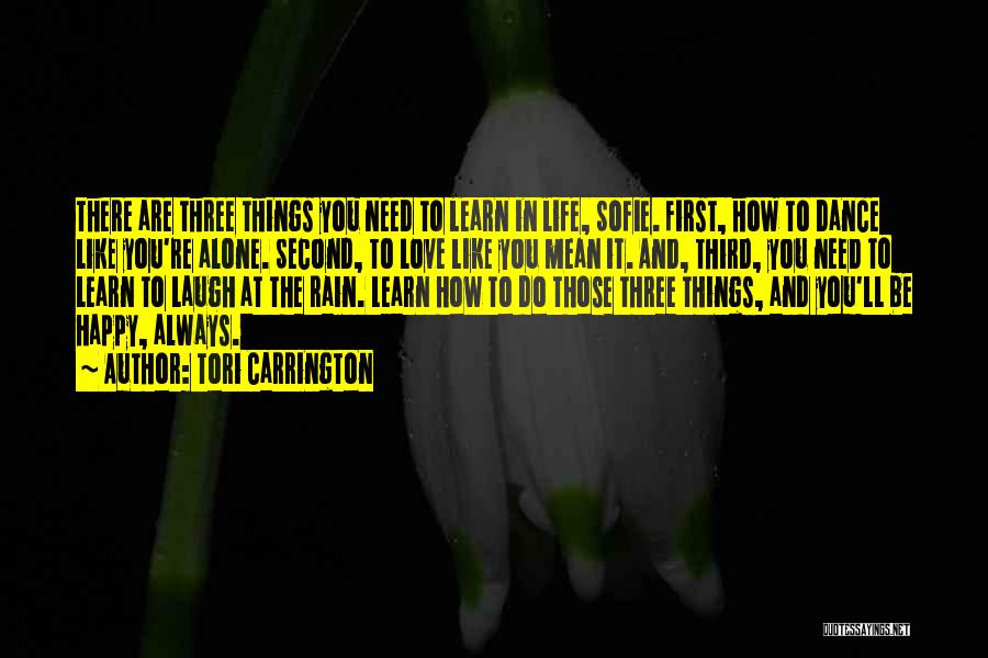 Tori Carrington Quotes: There Are Three Things You Need To Learn In Life, Sofie. First, How To Dance Like You're Alone. Second, To