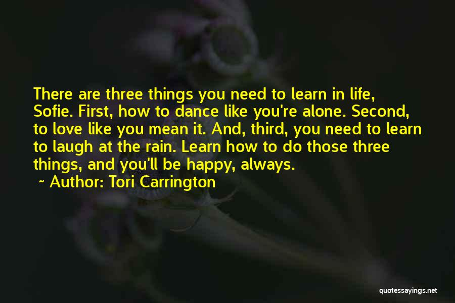 Tori Carrington Quotes: There Are Three Things You Need To Learn In Life, Sofie. First, How To Dance Like You're Alone. Second, To