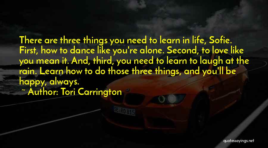 Tori Carrington Quotes: There Are Three Things You Need To Learn In Life, Sofie. First, How To Dance Like You're Alone. Second, To