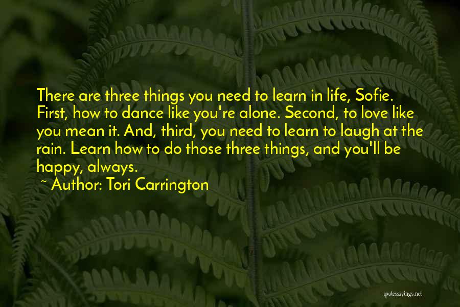 Tori Carrington Quotes: There Are Three Things You Need To Learn In Life, Sofie. First, How To Dance Like You're Alone. Second, To