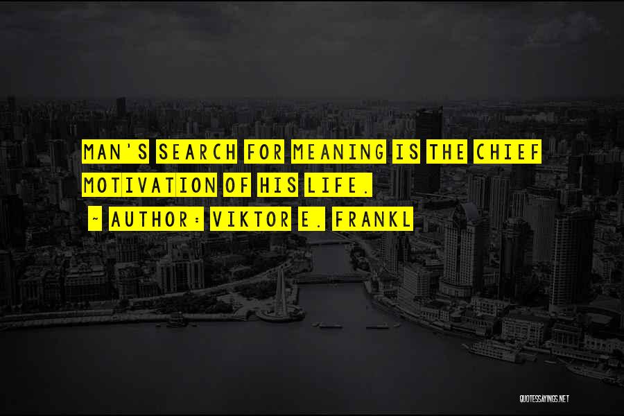 Viktor E. Frankl Quotes: Man's Search For Meaning Is The Chief Motivation Of His Life.
