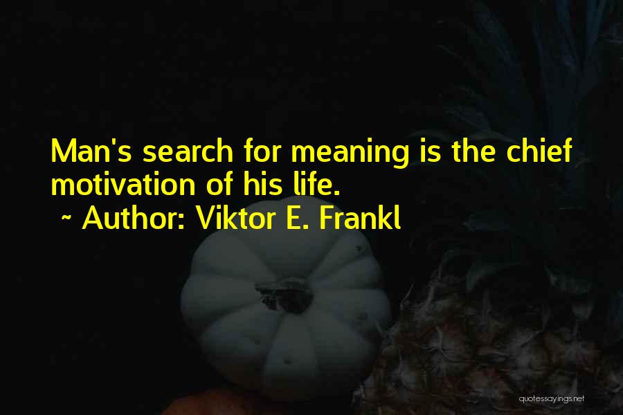 Viktor E. Frankl Quotes: Man's Search For Meaning Is The Chief Motivation Of His Life.