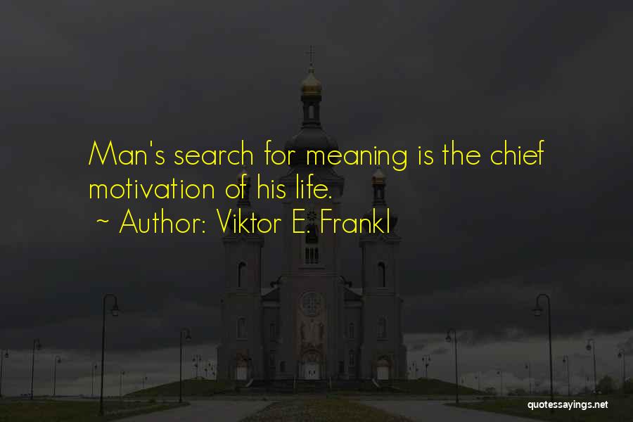 Viktor E. Frankl Quotes: Man's Search For Meaning Is The Chief Motivation Of His Life.