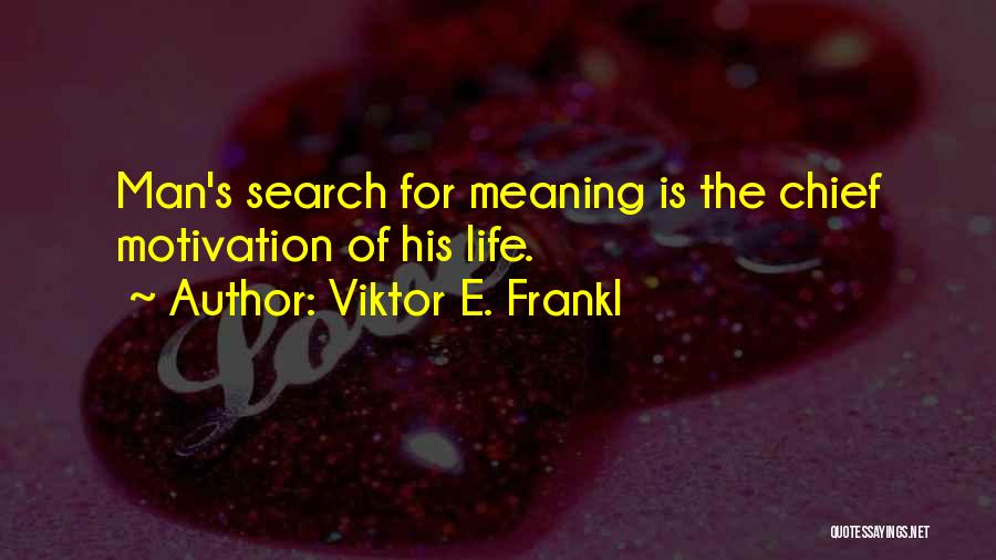 Viktor E. Frankl Quotes: Man's Search For Meaning Is The Chief Motivation Of His Life.