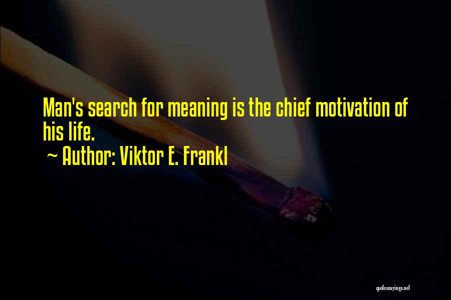 Viktor E. Frankl Quotes: Man's Search For Meaning Is The Chief Motivation Of His Life.