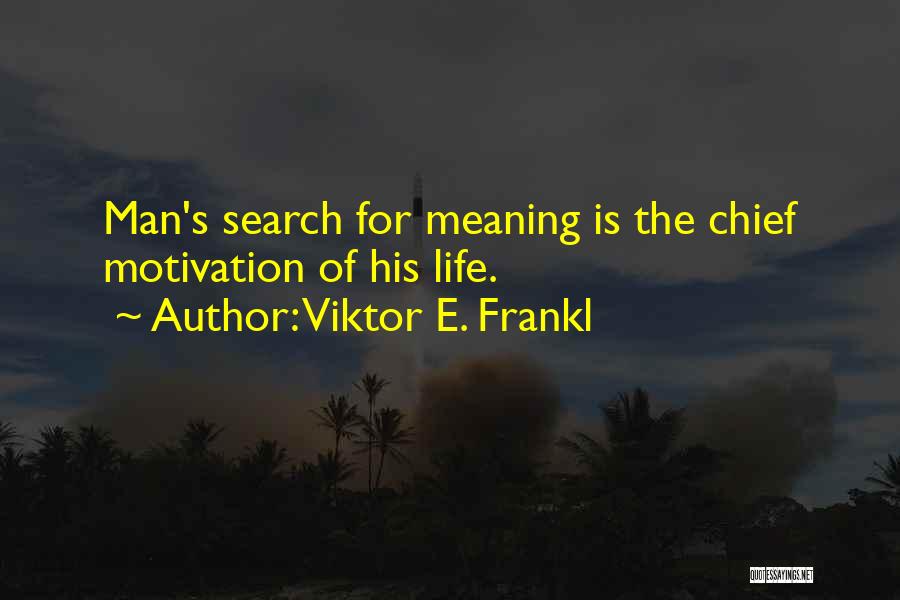 Viktor E. Frankl Quotes: Man's Search For Meaning Is The Chief Motivation Of His Life.