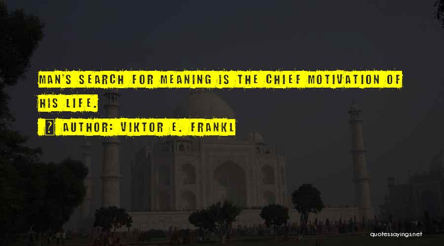 Viktor E. Frankl Quotes: Man's Search For Meaning Is The Chief Motivation Of His Life.