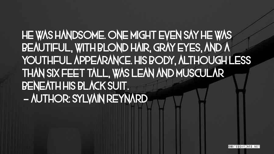 Sylvain Reynard Quotes: He Was Handsome. One Might Even Say He Was Beautiful, With Blond Hair, Gray Eyes, And A Youthful Appearance. His