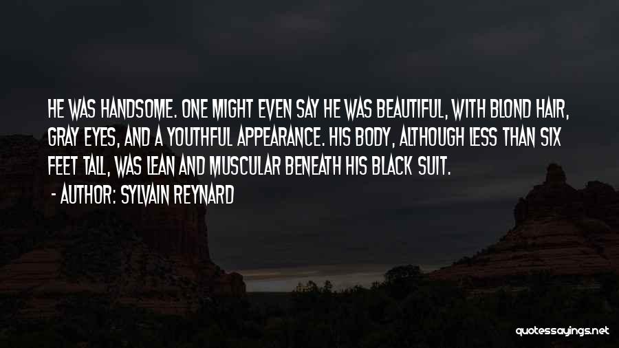 Sylvain Reynard Quotes: He Was Handsome. One Might Even Say He Was Beautiful, With Blond Hair, Gray Eyes, And A Youthful Appearance. His