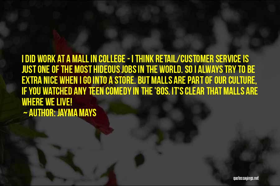 Jayma Mays Quotes: I Did Work At A Mall In College - I Think Retail/customer Service Is Just One Of The Most Hideous