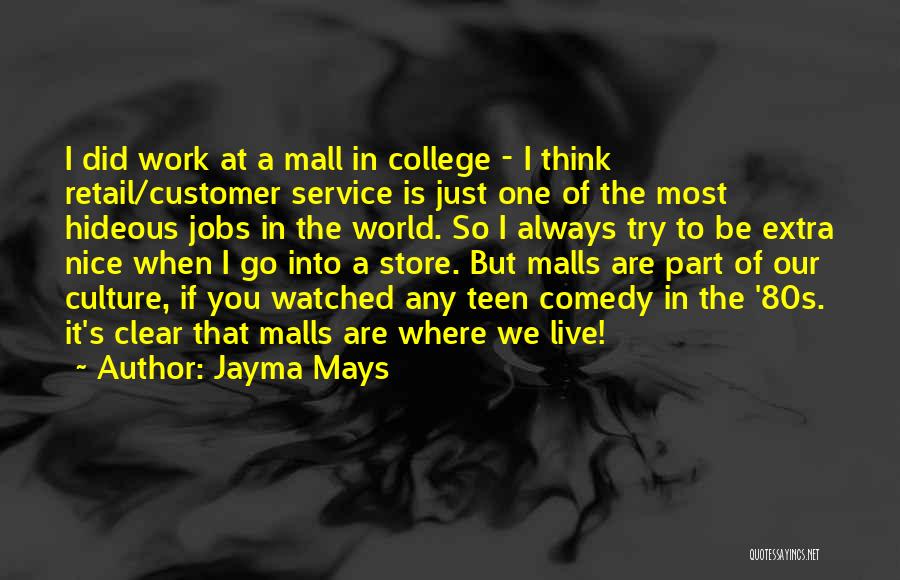 Jayma Mays Quotes: I Did Work At A Mall In College - I Think Retail/customer Service Is Just One Of The Most Hideous