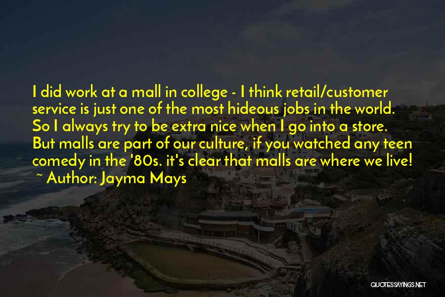 Jayma Mays Quotes: I Did Work At A Mall In College - I Think Retail/customer Service Is Just One Of The Most Hideous