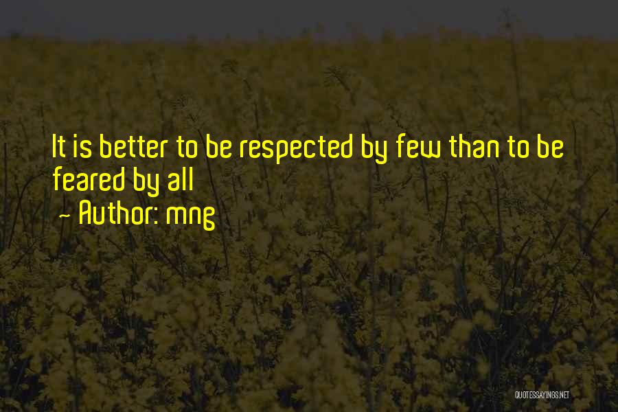Mng Quotes: It Is Better To Be Respected By Few Than To Be Feared By All