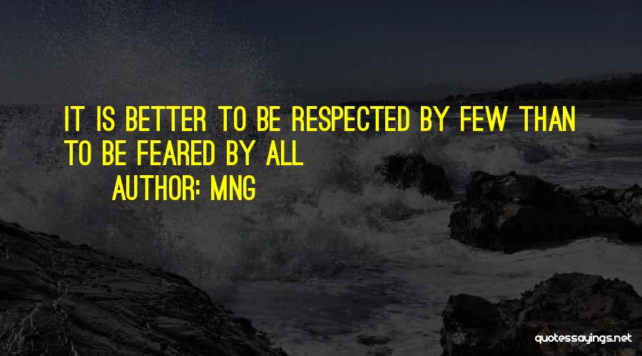 Mng Quotes: It Is Better To Be Respected By Few Than To Be Feared By All