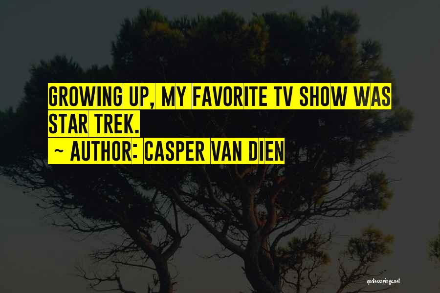 Casper Van Dien Quotes: Growing Up, My Favorite Tv Show Was Star Trek.