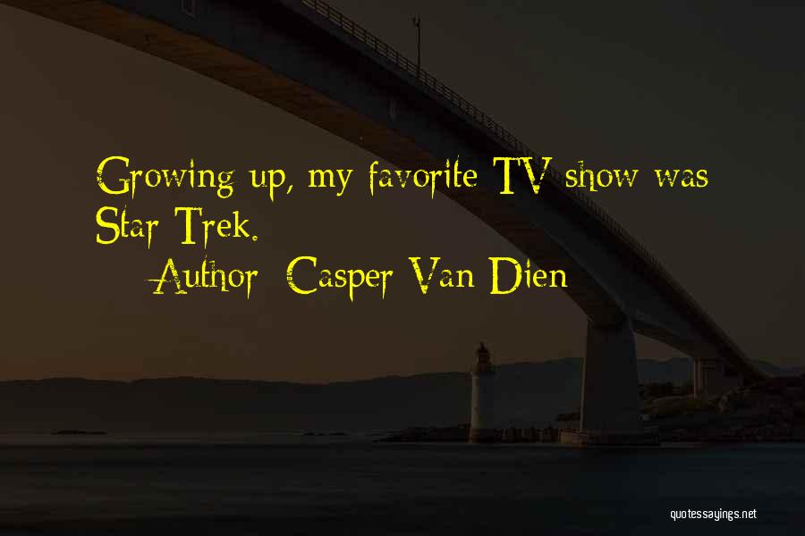Casper Van Dien Quotes: Growing Up, My Favorite Tv Show Was Star Trek.