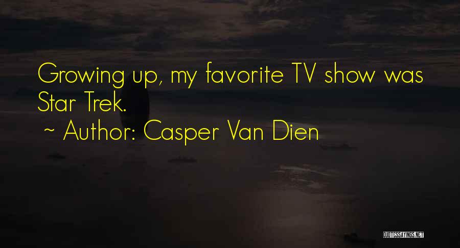 Casper Van Dien Quotes: Growing Up, My Favorite Tv Show Was Star Trek.