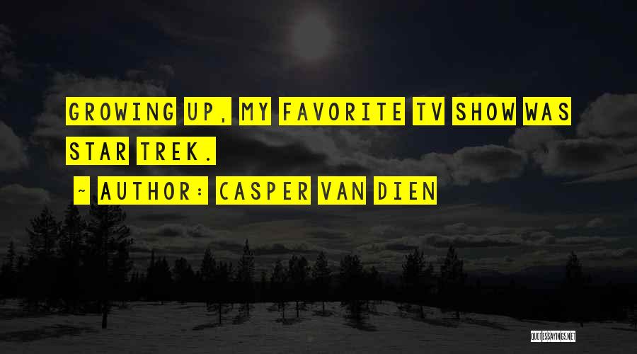 Casper Van Dien Quotes: Growing Up, My Favorite Tv Show Was Star Trek.