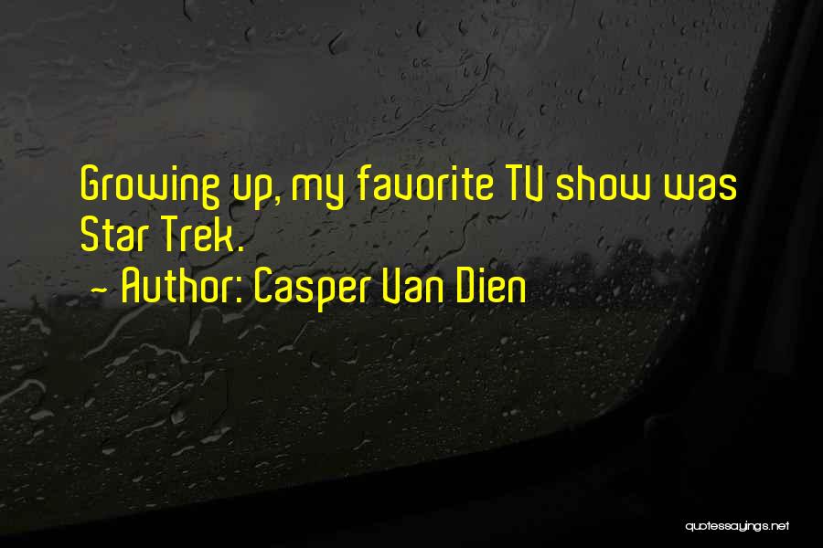 Casper Van Dien Quotes: Growing Up, My Favorite Tv Show Was Star Trek.