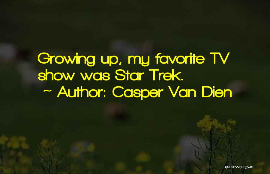 Casper Van Dien Quotes: Growing Up, My Favorite Tv Show Was Star Trek.