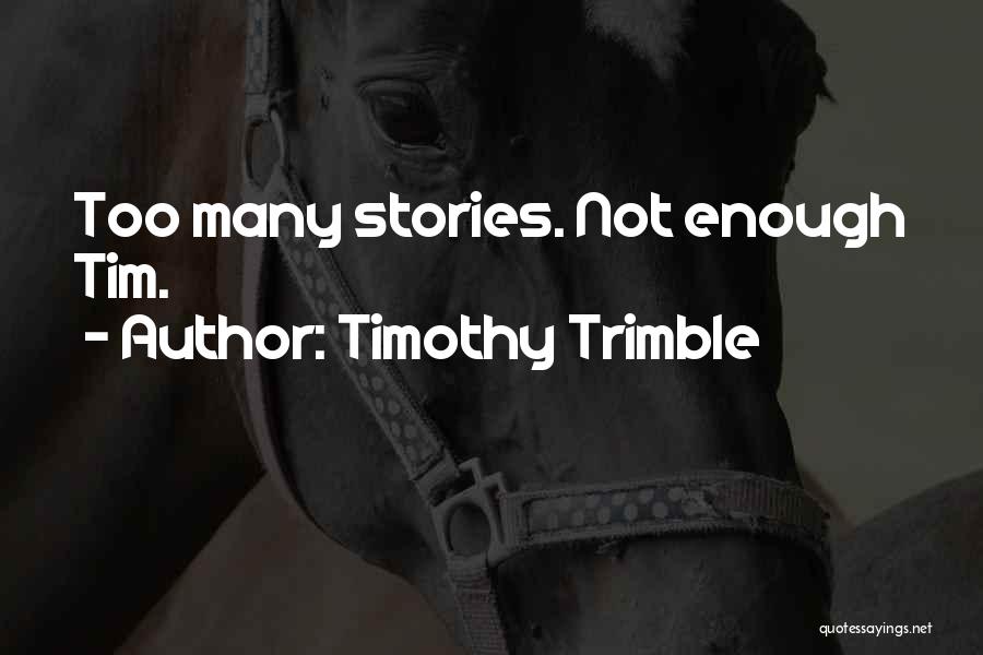 Timothy Trimble Quotes: Too Many Stories. Not Enough Tim.