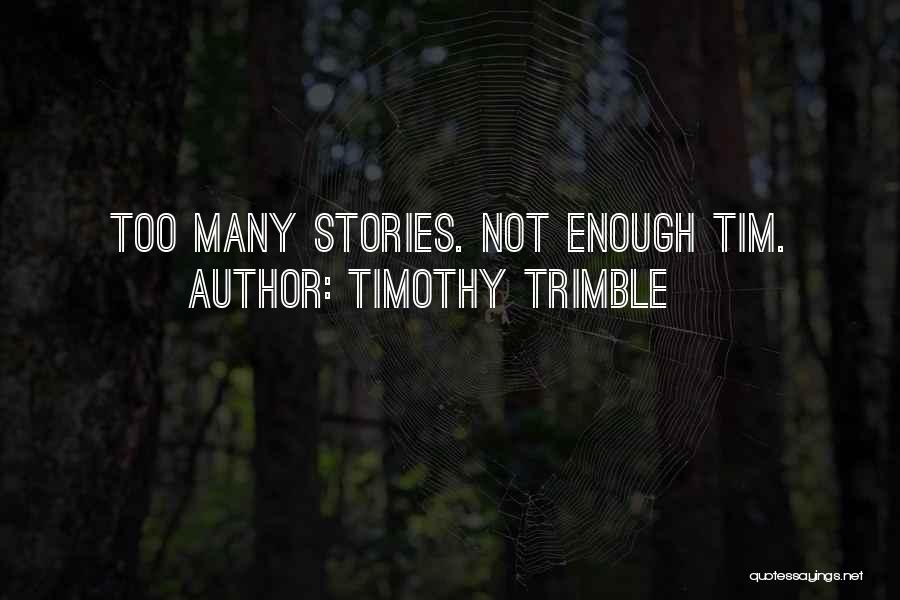 Timothy Trimble Quotes: Too Many Stories. Not Enough Tim.