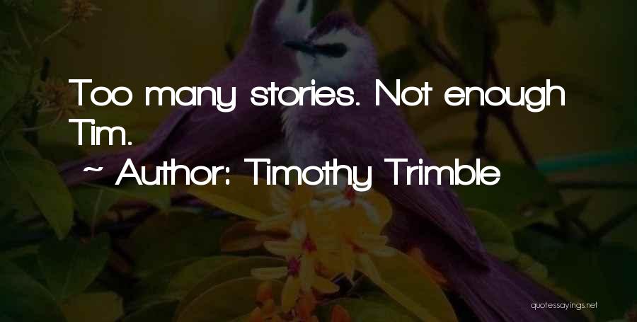 Timothy Trimble Quotes: Too Many Stories. Not Enough Tim.
