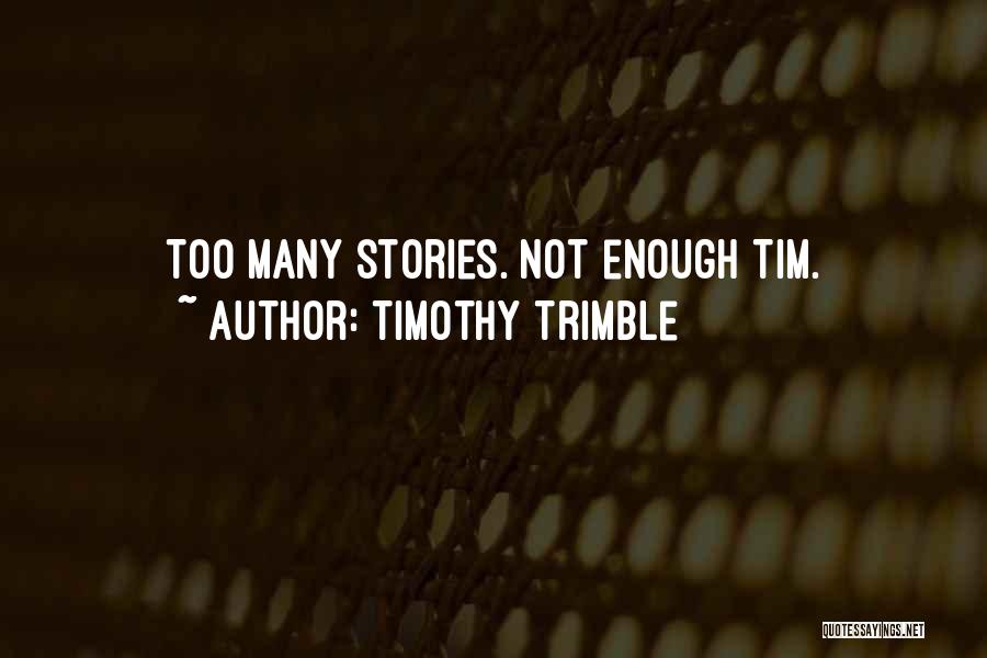 Timothy Trimble Quotes: Too Many Stories. Not Enough Tim.