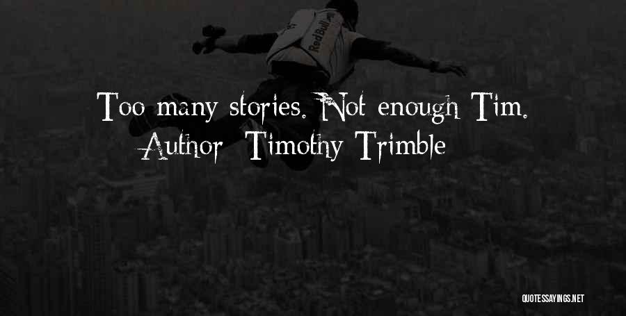 Timothy Trimble Quotes: Too Many Stories. Not Enough Tim.