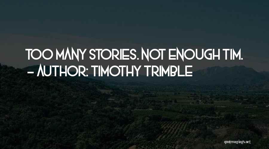 Timothy Trimble Quotes: Too Many Stories. Not Enough Tim.